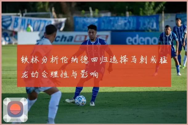铁林分析伦纳德回归选择马刺或猛龙的合理性与影响